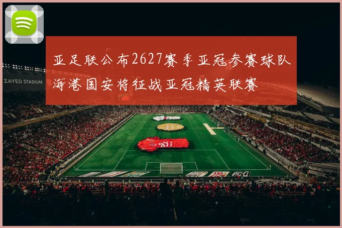 亚足联公布2627赛季亚冠参赛球队海港国安将征战亚冠精英联赛